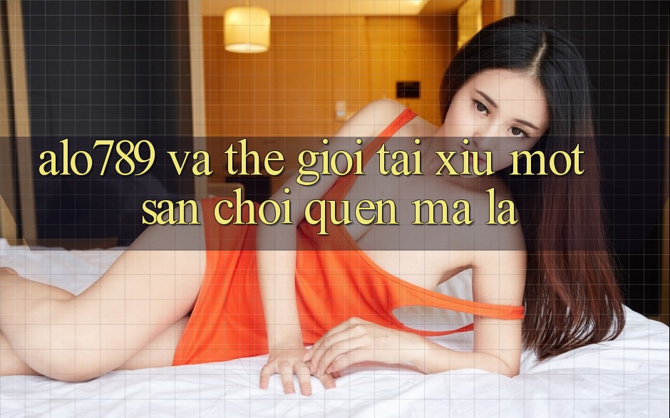 “alo789” và Thế Giới Tài Xỉu: Một Sân Chơi Quen Mà Lạ “alo789” và Thế Giới Tài Xỉu: Một Sân Chơi Quen Mà Lạ