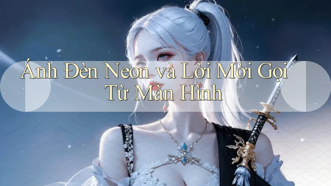 Ánh Đèn Neon và Lời Mời Gọi Từ Màn Hình