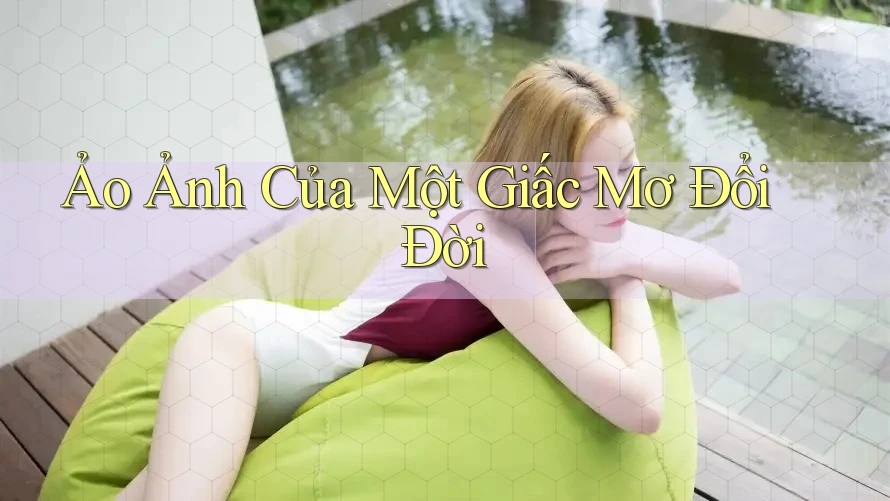Ảo Ảnh Của Một Giấc Mơ Đổi Đời Ảo Ảnh Của Một Giấc Mơ Đổi Đời