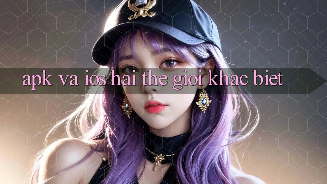 “APK” và iOS: Hai thế giới khác biệt “APK” và iOS: Hai thế giới khác biệt
