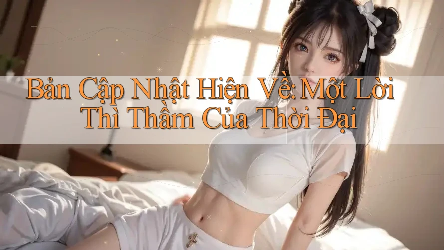 Bản Cập Nhật Hiện Về: Một Lời Thì Thầm Của Thời Đại Bản Cập Nhật Hiện Về: Một Lời Thì Thầm Của Thời Đại