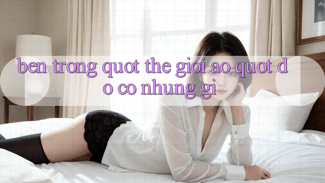 Bên trong " thế giới ảo" đó có những gì? Bên trong " thế giới ảo" đó có những gì?