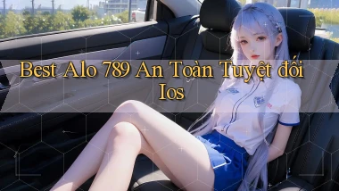 best alo 789 an toàn tuyệt đối ios