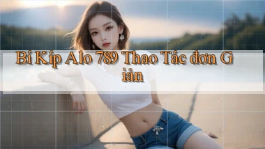 bí kíp alo 789 thao tác đơn giản