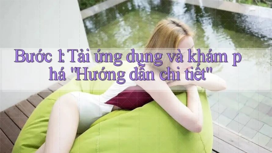 Bước 1: Tải ứng dụng và khám phá “Hướng dẫn chi tiết”
