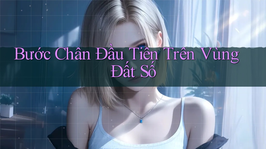 Bước Chân Đầu Tiên Trên Vùng Đất Số Bước Chân Đầu Tiên Trên Vùng Đất Số