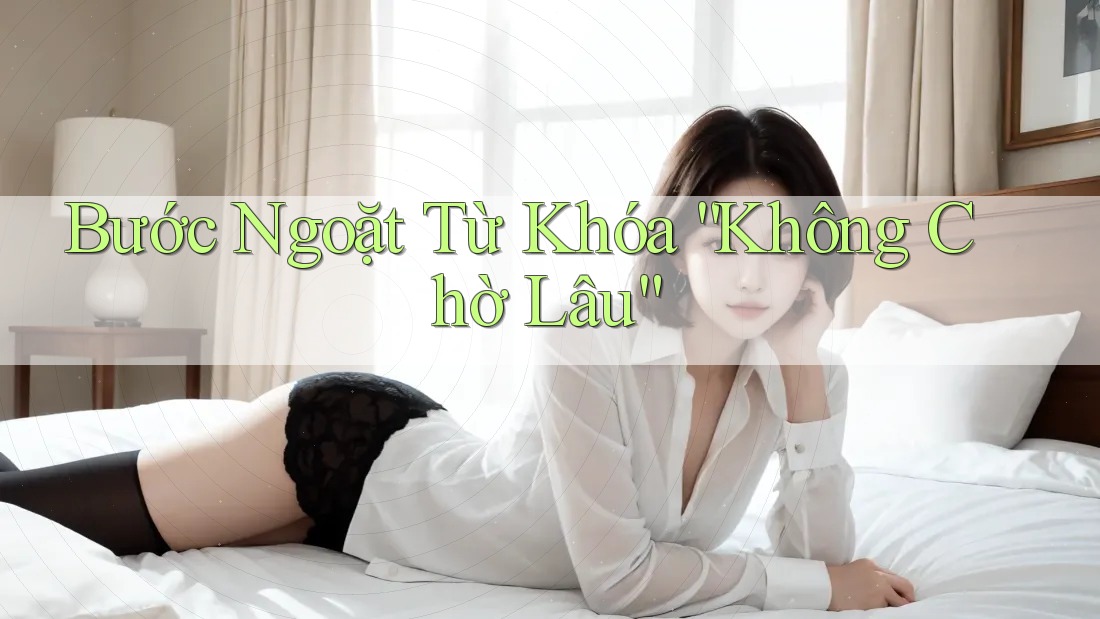 Bước Ngoặt Từ Khóa “Không Chờ Lâu”