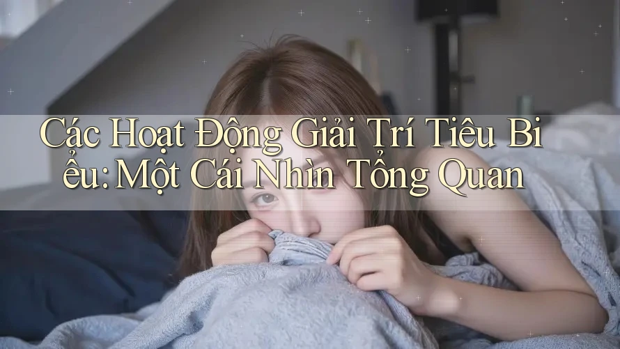 Các Hoạt Động Giải Trí Tiêu Biểu: Một Cái Nhìn Tổng Quan Các Hoạt Động Giải Trí Tiêu Biểu: Một Cái Nhìn Tổng Quan