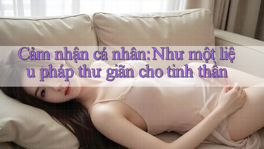 Cảm nhận cá nhân: Như một liệu pháp thư giãn cho tinh thần Cảm nhận cá nhân: Như một liệu pháp thư giãn cho tinh thần