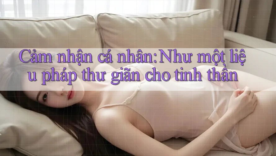 Cảm nhận cá nhân: Như một liệu pháp thư giãn cho tinh thần Cảm nhận cá nhân: Như một liệu pháp thư giãn cho tinh thần