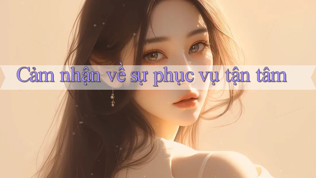 Cảm nhận về sự phục vụ tận tâm Cảm nhận về sự phục vụ tận tâm
