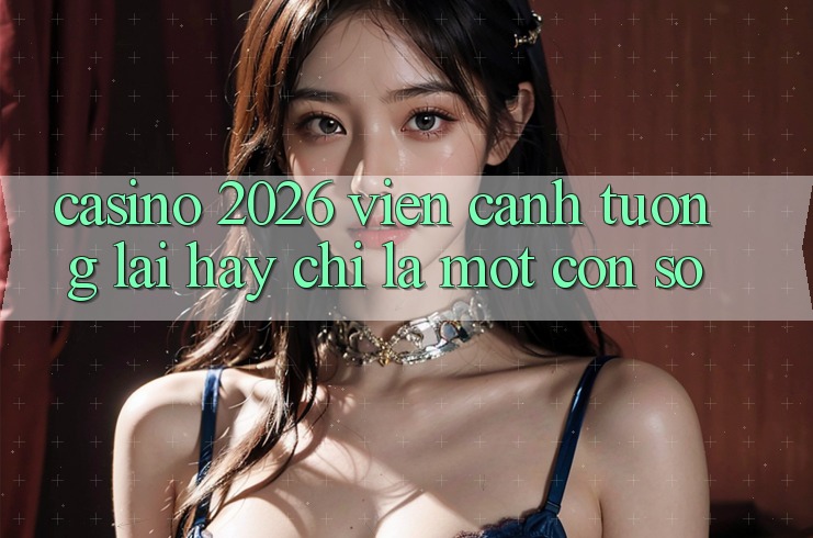 “Casino 2026” – Viễn Cảnh Tương Lai Hay Chỉ Là Một Con Số? “Casino 2026” – Viễn Cảnh Tương Lai Hay Chỉ Là Một Con Số?