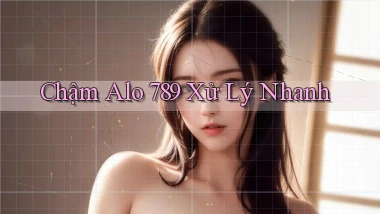 chậm alo 789 xử lý nhanh