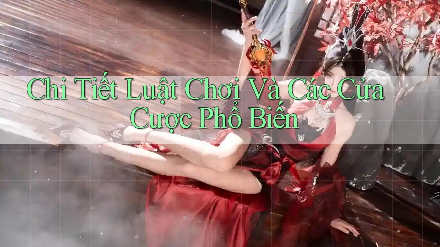 Chi Tiết Luật Chơi Và Các Cửa Cược Phổ Biến Chi Tiết Luật Chơi Và Các Cửa Cược Phổ Biến