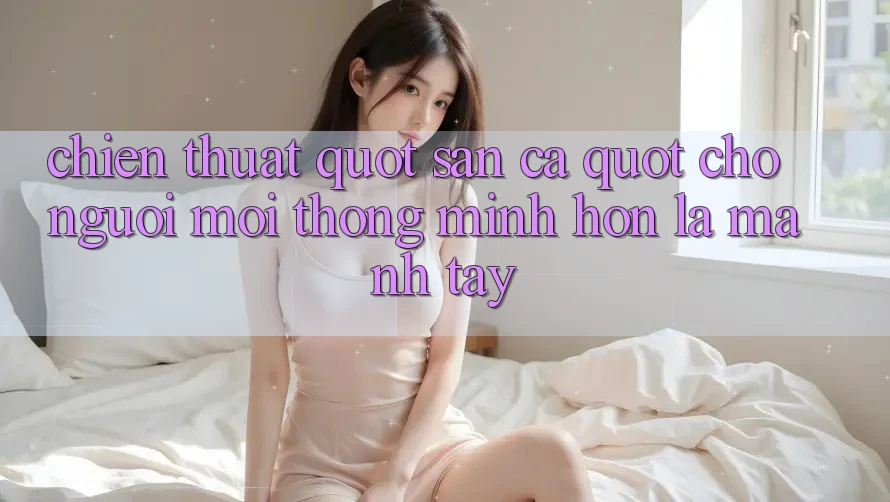 Chiến Thuật " Săn Cá" Cho Người Mới: Thông Minh Hơn Là Mạnh Tay Chiến Thuật " Săn Cá" Cho Người Mới: Thông Minh Hơn Là Mạnh Tay