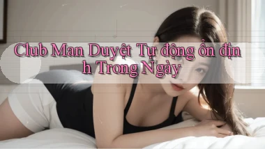 club man duyệt tự động ổn định trong ngày