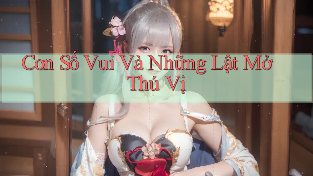Con Số Vui Và Những Lật Mở Thú Vị Con Số Vui Và Những Lật Mở Thú Vị