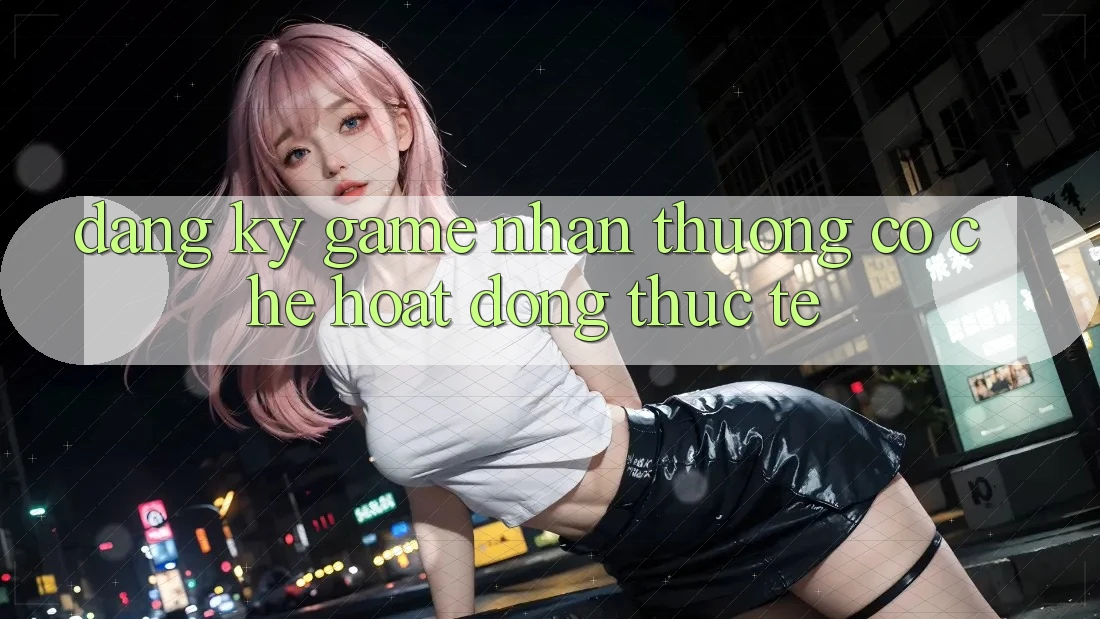 “Đăng Ký Game Nhận Thưởng” – Cơ Chế Hoạt Động Thực Tế “Đăng Ký Game Nhận Thưởng” – Cơ Chế Hoạt Động Thực Tế