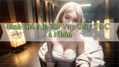đánh giá alo 789 vay giấy tờ cá nhân