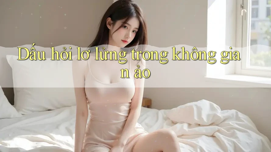 Dấu hỏi lơ lửng trong không gian ảo Dấu hỏi lơ lửng trong không gian ảo