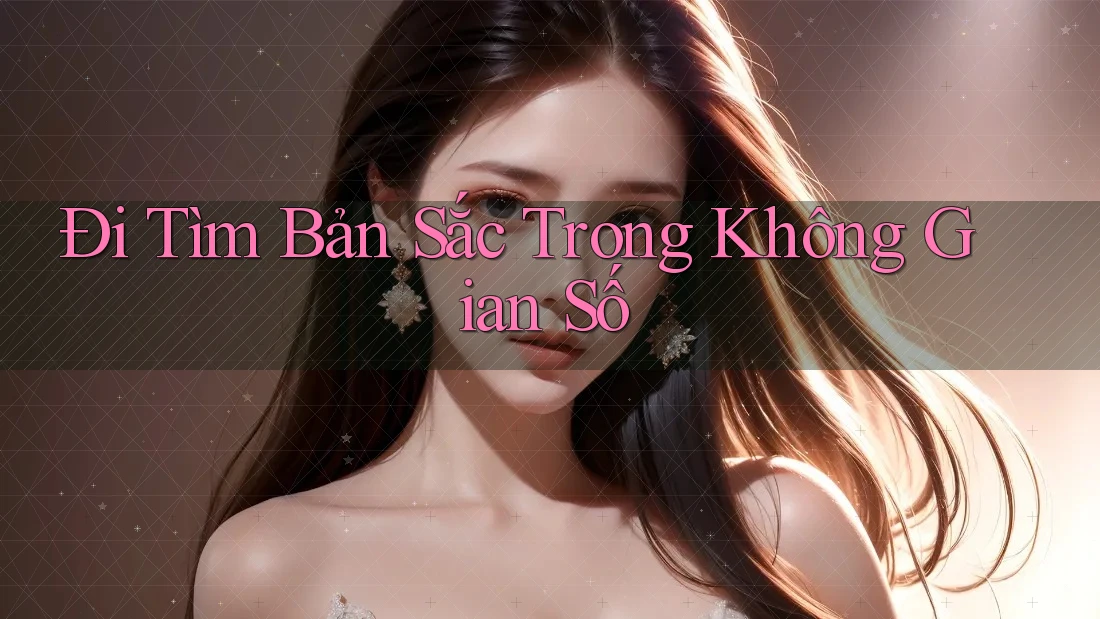 Đi Tìm Bản Sắc Trong Không Gian Số Đi Tìm Bản Sắc Trong Không Gian Số