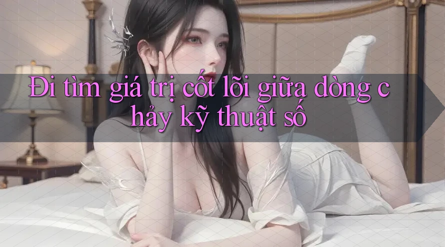 Đi tìm giá trị cốt lõi giữa dòng chảy kỹ thuật số