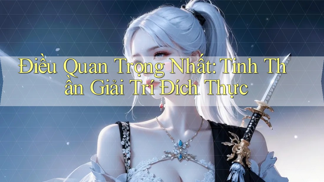 Điều Quan Trọng Nhất: Tinh Thần Giải Trí Đích Thực Điều Quan Trọng Nhất: Tinh Thần Giải Trí Đích Thực