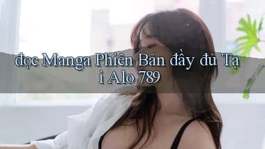 đọc manga phiên bản đầy đủ tại alo 789