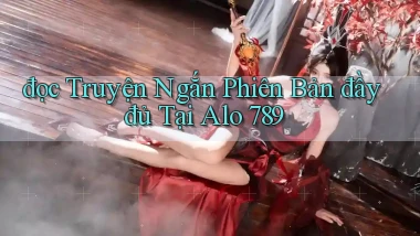 đọc truyện ngắn phiên bản đầy đủ tại alo 789