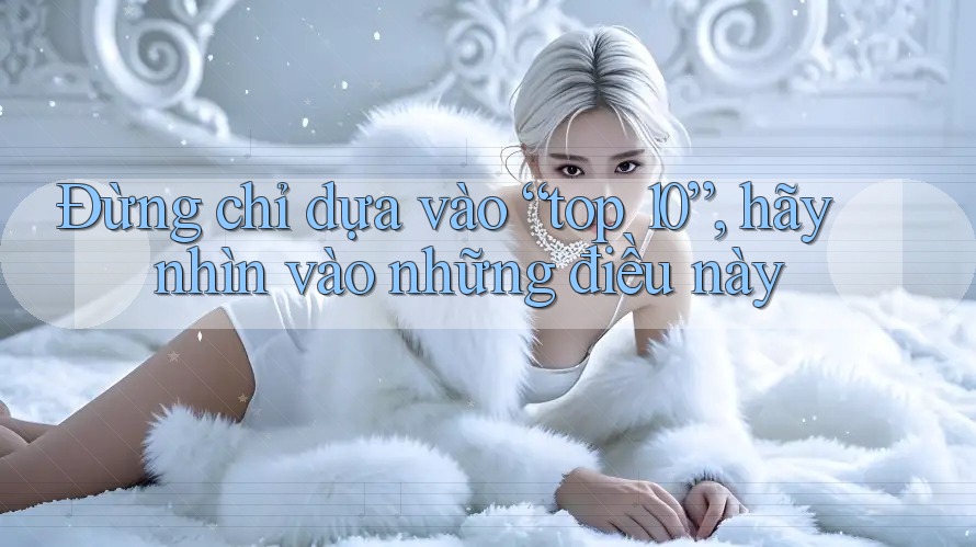 Đừng chỉ dựa vào “top 10”, hãy nhìn vào những điều này Đừng chỉ dựa vào “top 10”, hãy nhìn vào những điều này