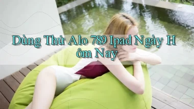 dùng thử alo 789 ipad ngày hôm nay