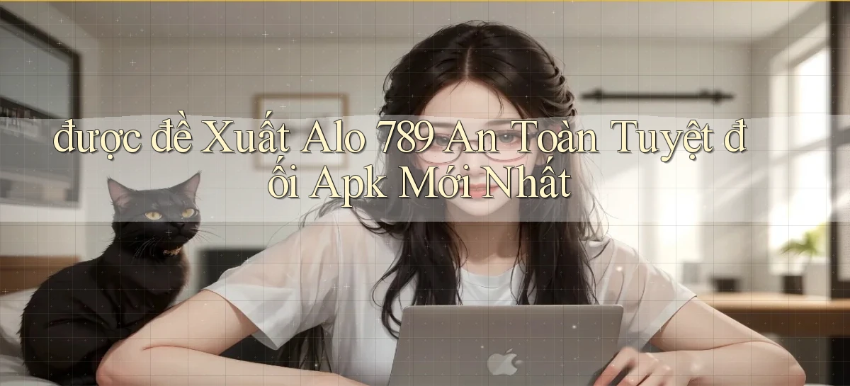 được đề xuất alo 789 an toàn tuyệt đối apk mới nhất