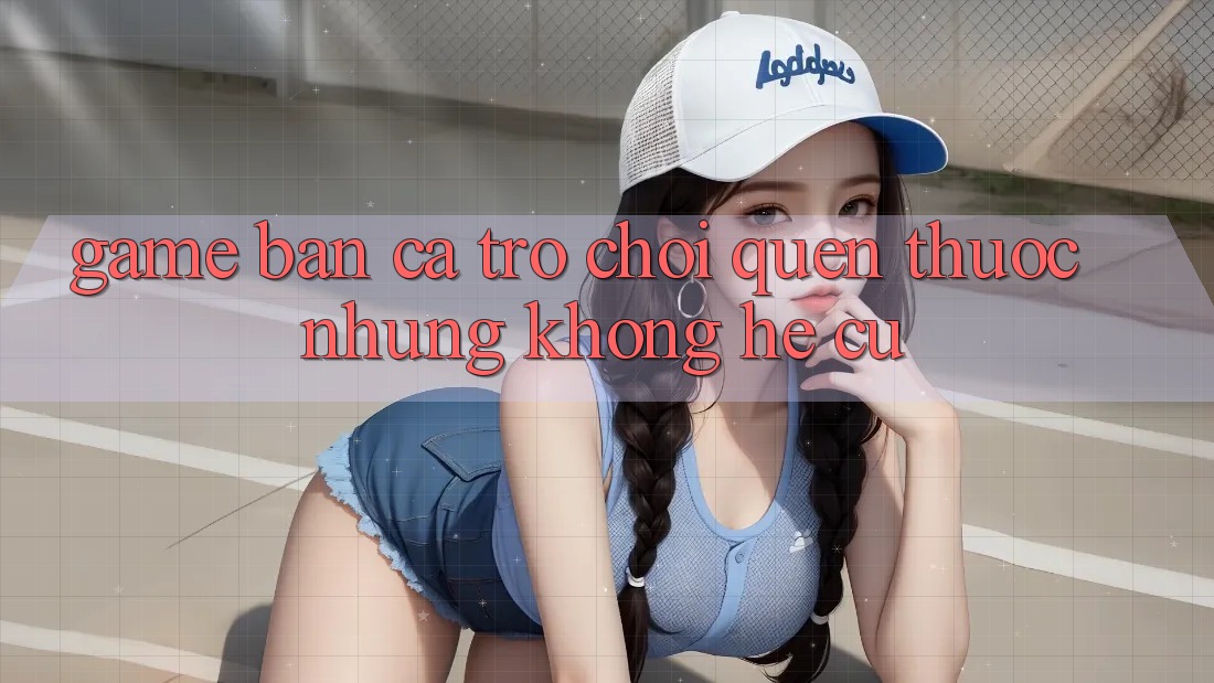 “Game bắn cá” – Trò chơi quen thuộc nhưng không hề cũ “Game bắn cá” – Trò chơi quen thuộc nhưng không hề cũ