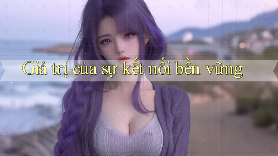 Giá trị của sự kết nối bền vững Giá trị của sự kết nối bền vững