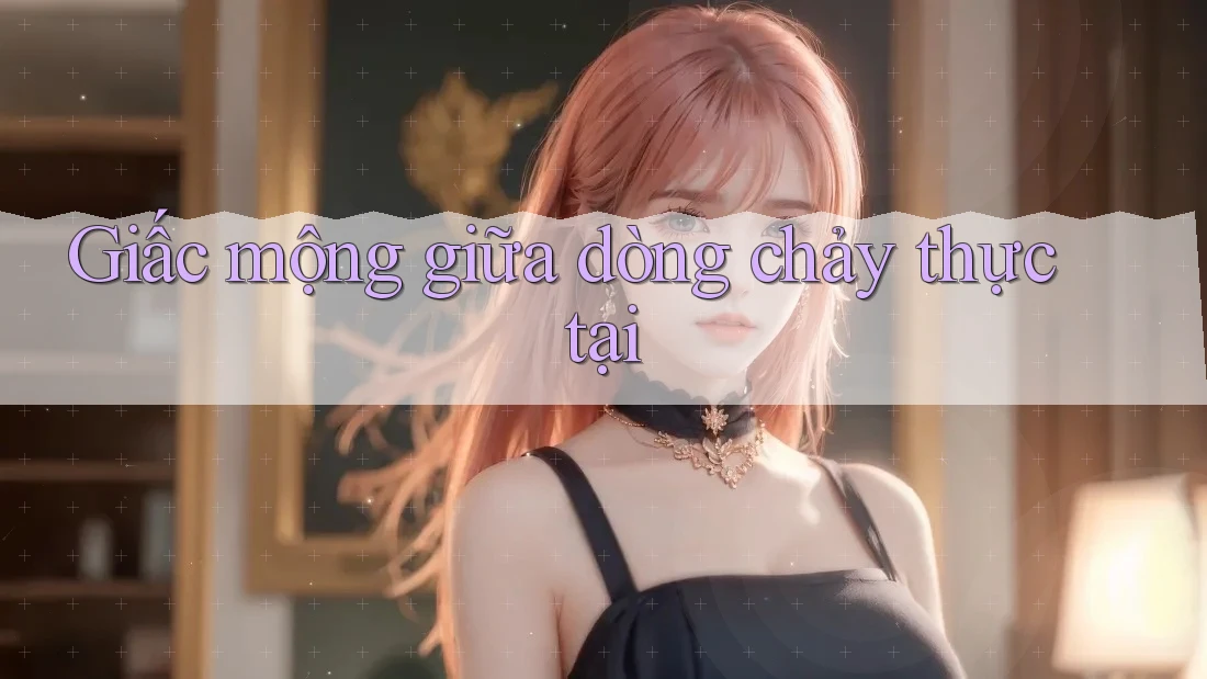 Giấc mộng giữa dòng chảy thực tại