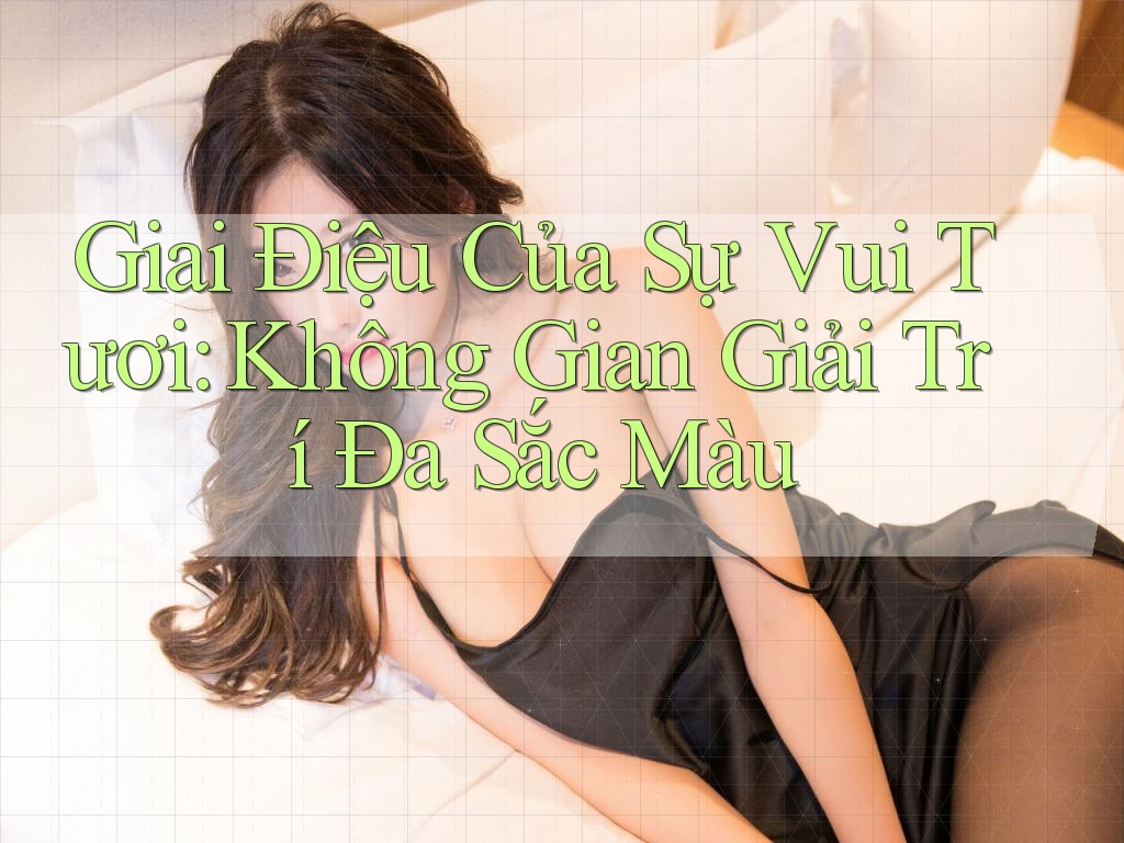 Giai Điệu Của Sự Vui Tươi: Không Gian Giải Trí Đa Sắc Màu