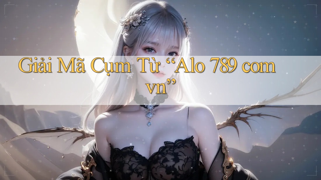 Giải mã cụm từ “alo 789 com vn” Giải mã cụm từ “alo 789 com vn”