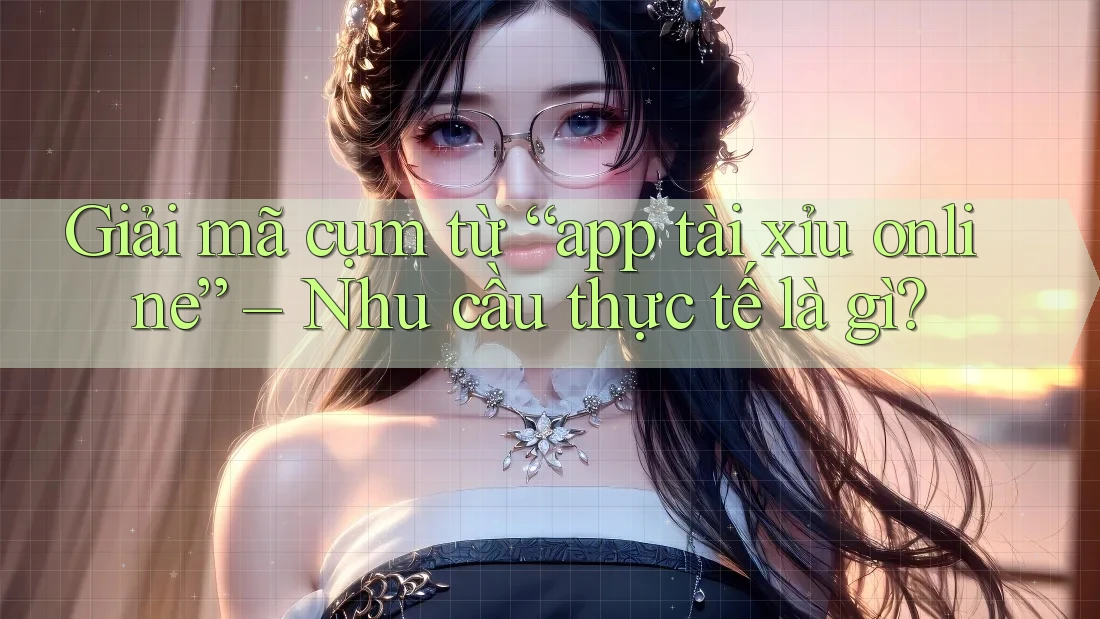 Giải mã cụm từ “app tài xỉu online” – Nhu cầu thực tế là gì?