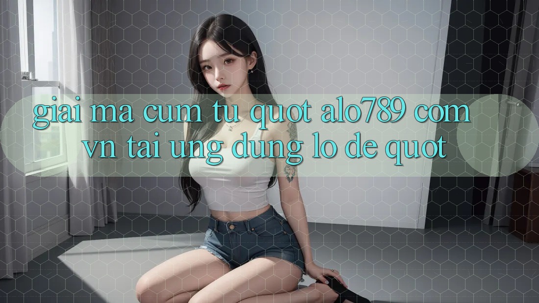 Giải mã cụm từ " alo789 com vn tải ứng dụng lô đề" Giải mã cụm từ " alo789 com vn tải ứng dụng lô đề"