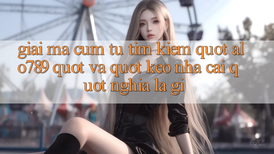 Giải mã cụm từ tìm kiếm: " alo789" và " kèo nhà cái" nghĩa là gì? Giải mã cụm từ tìm kiếm: " alo789" và " kèo nhà cái" nghĩa là gì?
