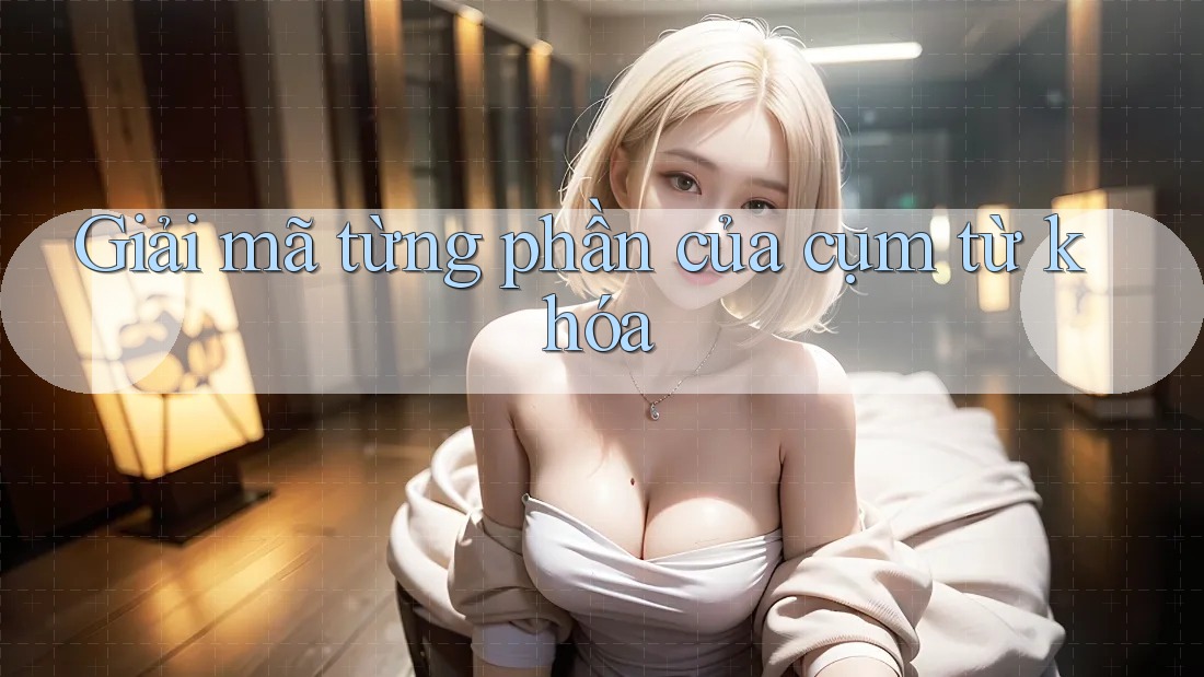 Giải mã từng phần của cụm từ khóa Giải mã từng phần của cụm từ khóa