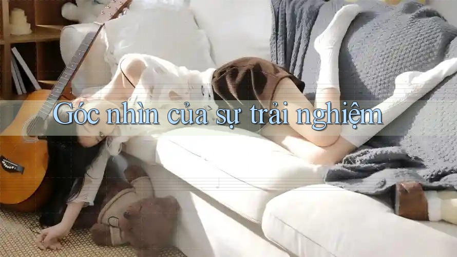Góc nhìn của sự trải nghiệm Góc nhìn của sự trải nghiệm