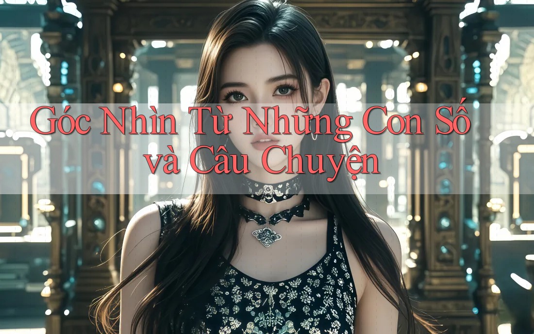 Góc Nhìn Từ Những Con Số và Câu Chuyện Góc Nhìn Từ Những Con Số và Câu Chuyện