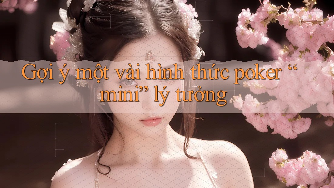 Gợi ý một vài hình thức poker “mini” lý tưởng Gợi ý một vài hình thức poker “mini” lý tưởng