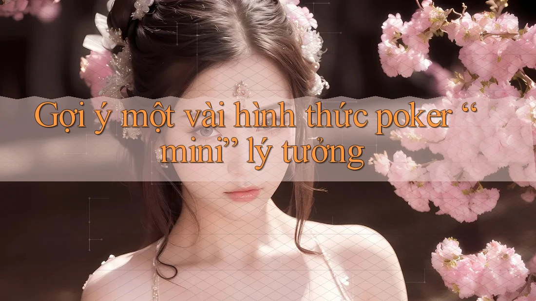 Gợi ý một vài hình thức poker “mini” lý tưởng