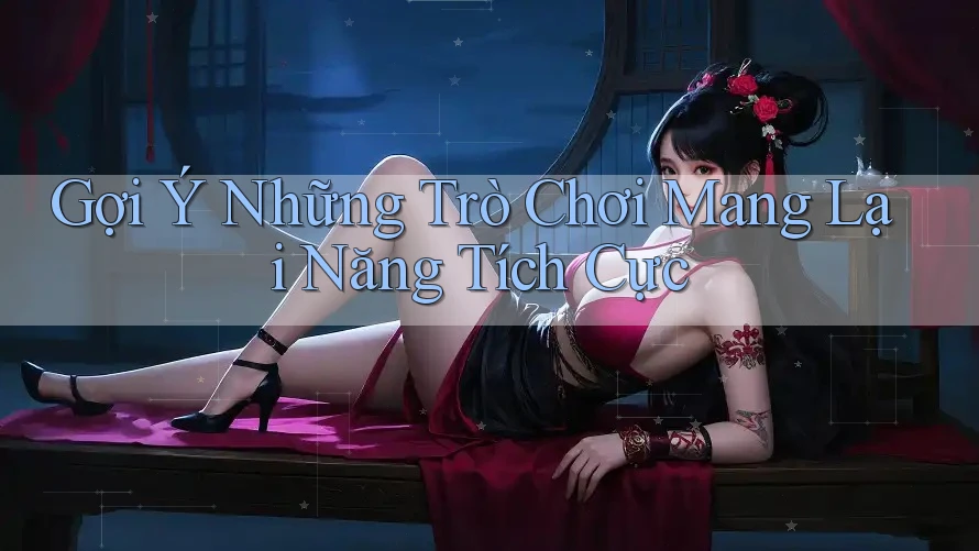 Gợi Ý Những Trò Chơi Mang Lại Năng Tích Cực Gợi Ý Những Trò Chơi Mang Lại Năng Tích Cực