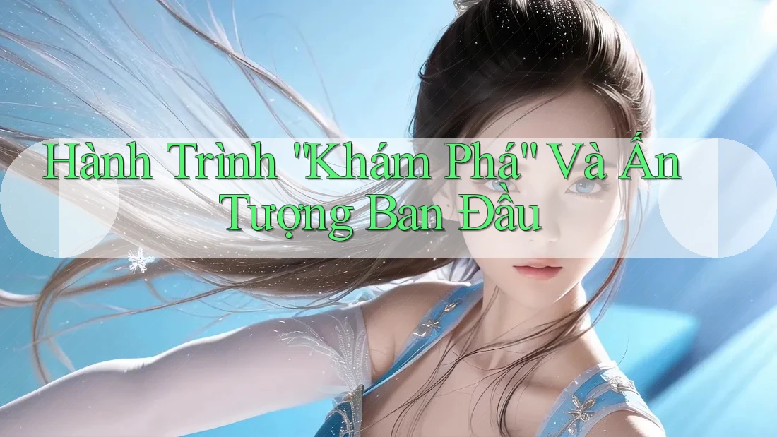 Hành Trình “Khám Phá” Và Ấn Tượng Ban Đầu Hành Trình “Khám Phá” Và Ấn Tượng Ban Đầu