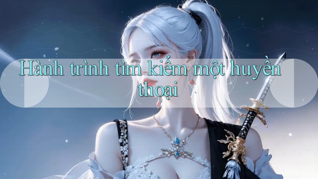 Hành trình tìm kiếm một huyền thoại Hành trình tìm kiếm một huyền thoại