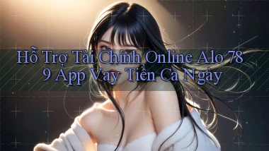 hỗ trợ tài chính online alo 789 app vay tiền cả ngày