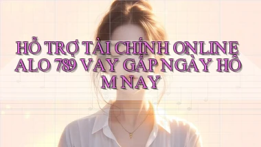 hỗ trợ tài chính online alo 789 vay gấp ngày hôm nay